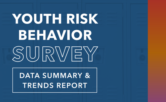 Youth Risk Behavior Survey: Data Summary & Trends Report